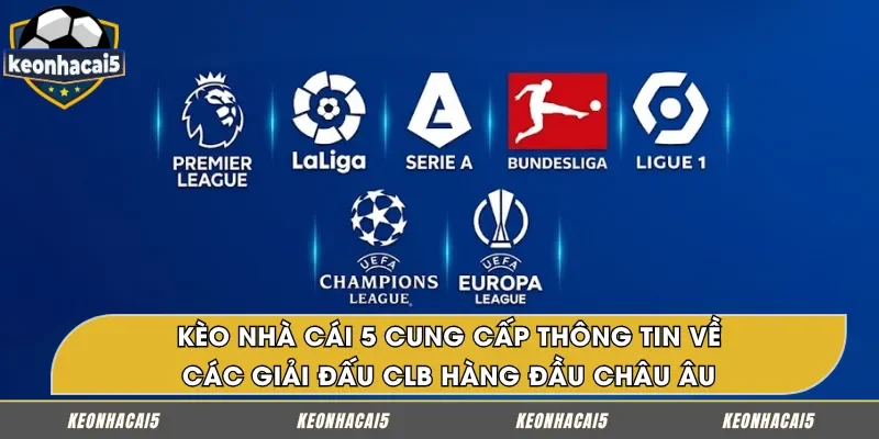 Thông tin chi tiết các giải đấu CLB hàng đầu Châu Âu