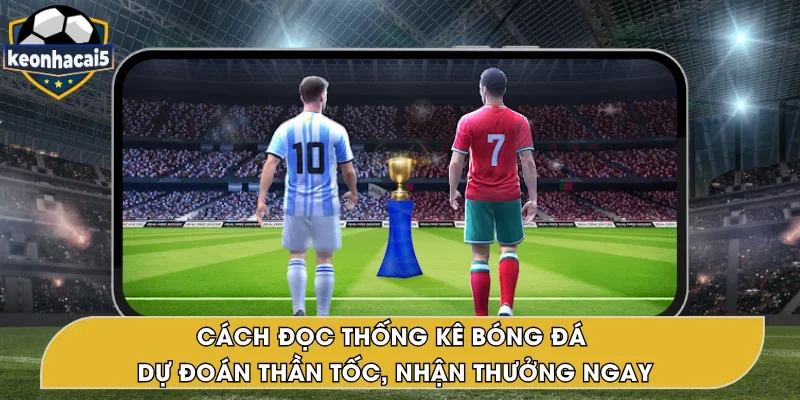 Cách Đọc Thống Kê Bóng Đá – Hướng Dẫn Tại Keonhacai5