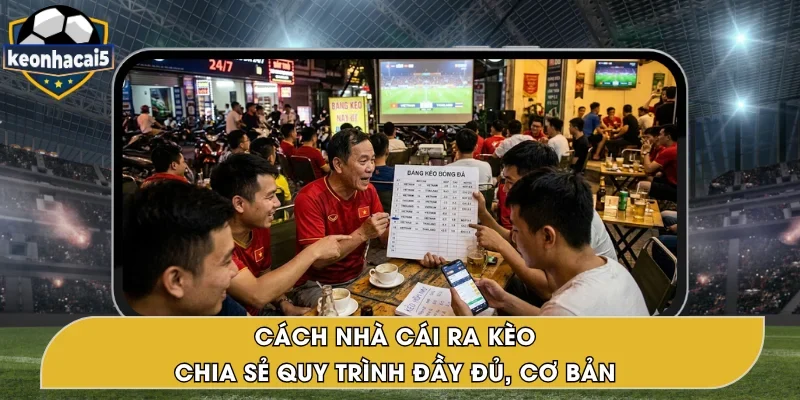 Cách Nhà Cái Ra Kèo – Quy Trình Cơ Bản, Dễ Nắm Bắt