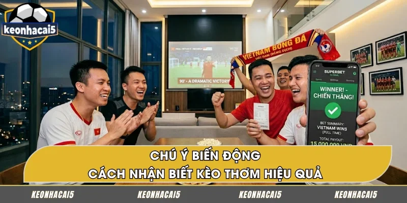 Theo dõi biến động – Cách nhận biết kèo thơm dễ thắng