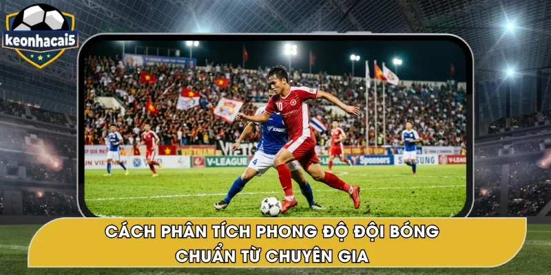 Cách Phân Tích Phong Độ Đội Bóng Chính Xác, Dễ Hiểu