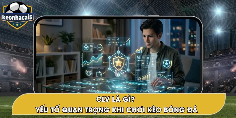 CLV Là Gì? Nắm Rõ Bàn Chất Cùng Kèo Nhà Cái 5