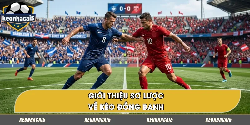 Tìm hiểu sơ lược về kèo đồng banh