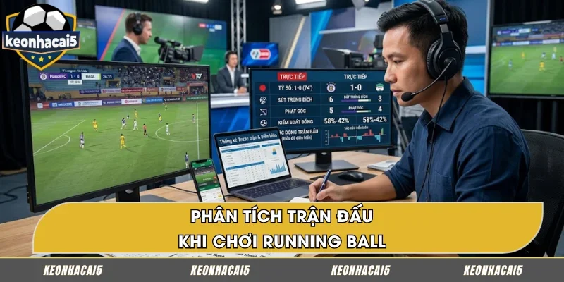 Kinh nghiệm chơi Running Ball là phân tích trận đấu
