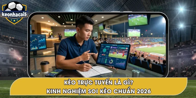 Kèo Trực Tuyến- Khám Phá Toàn Diện Cùng Keo Nha Cai 5