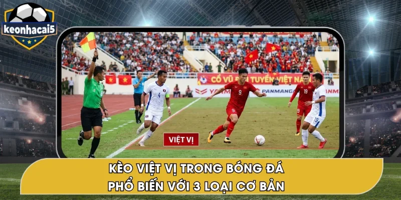 Kèo Việt Vị – Top 03 Dạng Kèo Cược Cơ Bản Cần Biết