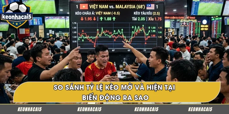 Mẹo xem biến động kèo bằng cách so sánh tỷ lệ mở và hiện tại