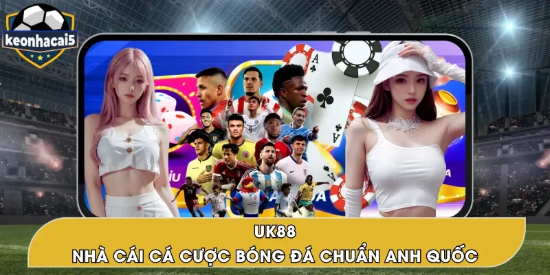UK88 – Nhà Cái Cá Cược Bóng Đá Đẳng Cấp Từ Anh Quốc