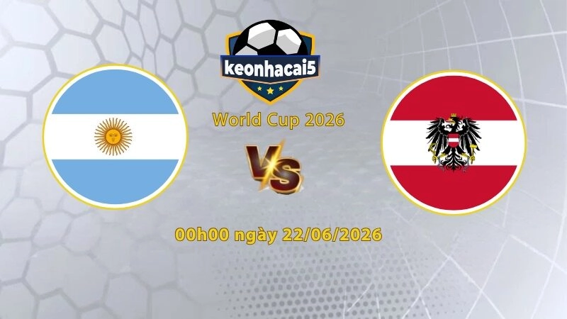 Soi kèo Argentina vs Áo, 0h00 ngày 23/6, World Cup 2026: Bản lĩnh nhà ĐKVĐ