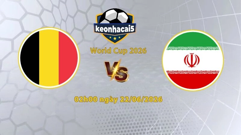 Soi kèo Bỉ vs Iran, 02h00 ngày 22/6, World Cup 2026: Quyết liệt