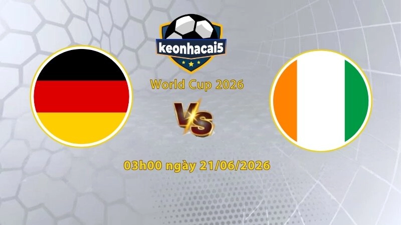 Soi kèo Đức vs Bờ Biển Ngà, 03h00 ngày 21/6, World Cup 2026: Thị uy sức mạnh