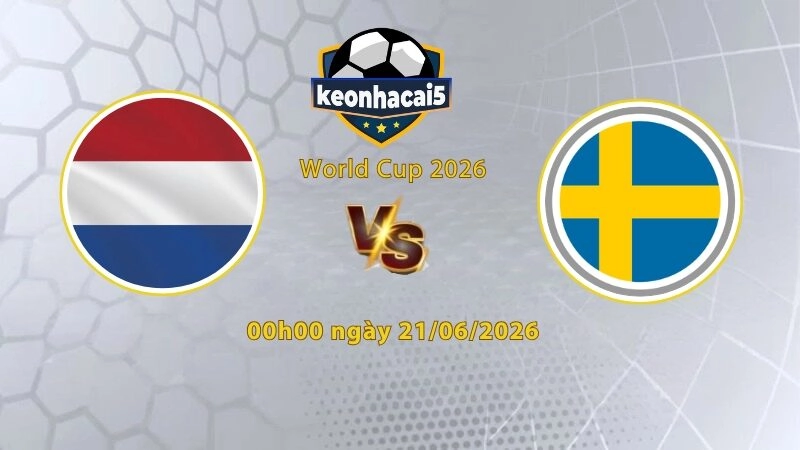 Soi kèo Hà Lan vs Thụy Điển, 00h00 ngày 21/6, World Cup 2026: Giằng co quyết liệt