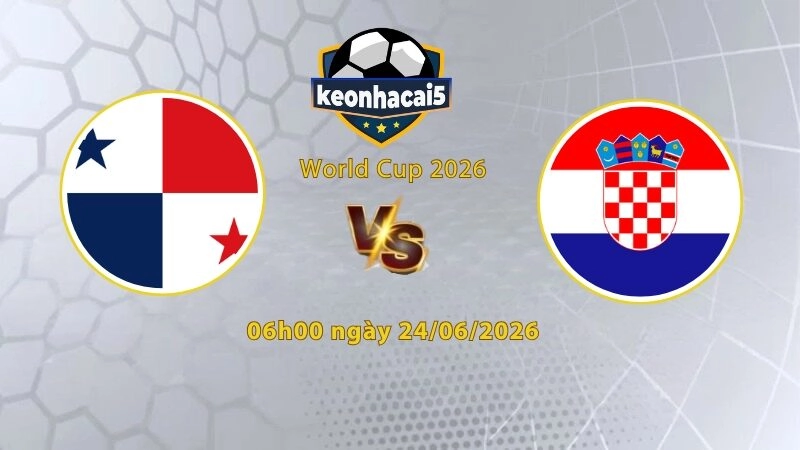 Soi kèo Panama vs Croatia, 06h00 ngày 24/6, World Cup 2026: Niềm tin trở lại