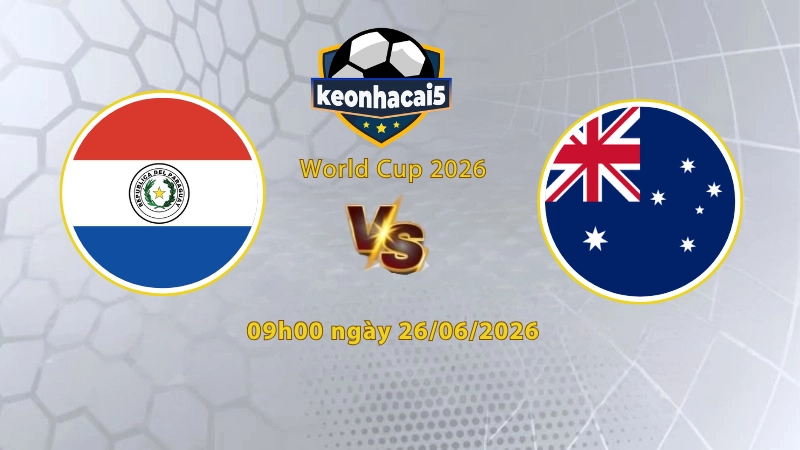 Soi kèo Paraguay vs Úc, 9h00 ngày 26/6, World Cup 2026: Bắt tay đi tiếp