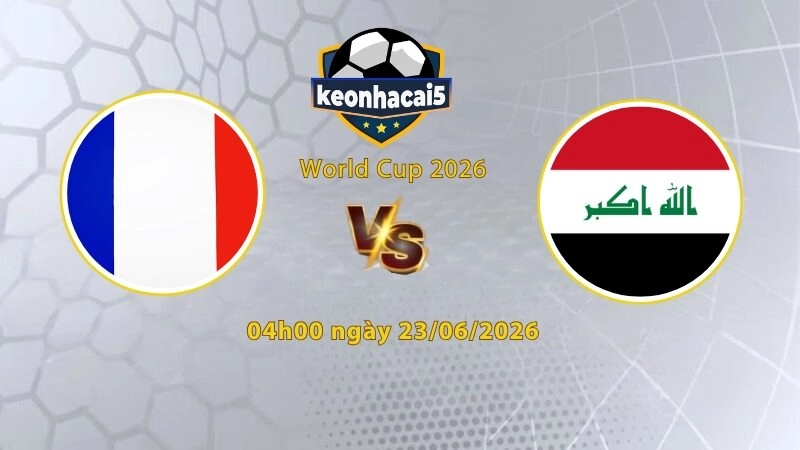 Soi kèo Pháp vs Iraq, 4h00 ngày 23/6, World Cup 2026: Thắng áp đảo