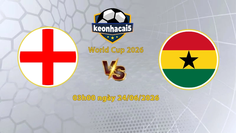 Soi kèo Anh vs Ghana, 3h00 ngày 24/6, World Cup 2026: Đẳng cấp lên tiếng