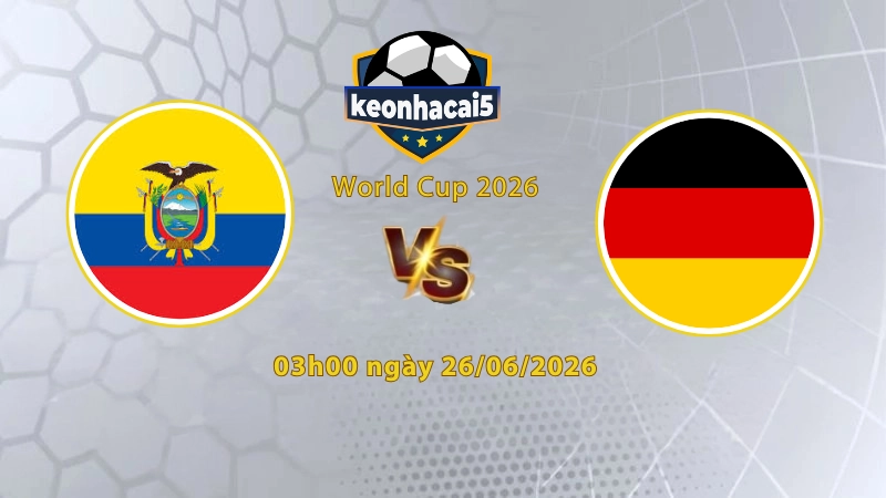 Soi kèo Ecuador vs Đức, 3h00 ngày 26/6, World Cup 2026: Tìm hy vọng cuối cùng