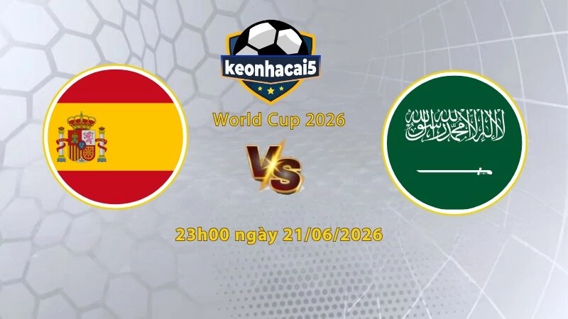 Soi kèo Tây Ban Nha vs Saudi Arabia, 23h00 ngày 21/6, World Cup 2026: Áp lực phải thắng