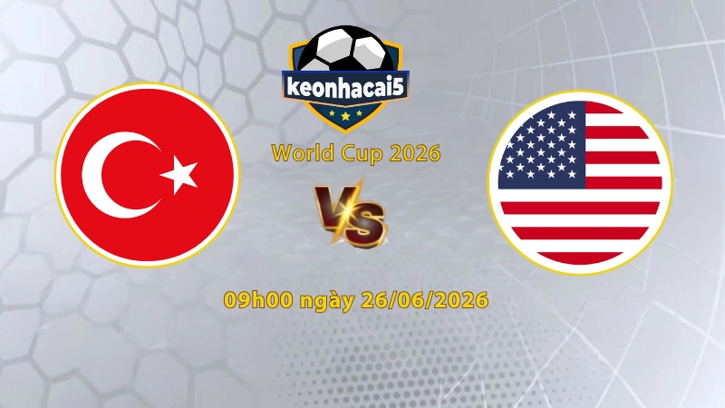 Soi kèo Thổ Nhĩ Kỳ vs Mỹ, 9h00 ngày 26/6, World Cup 2026: Tâm lý trái chiều