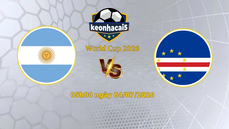 Soi kèo Argentina vs Cape Verde, 5h00 ngày 04/07, World Cup 2026: Khẳng định vị thế