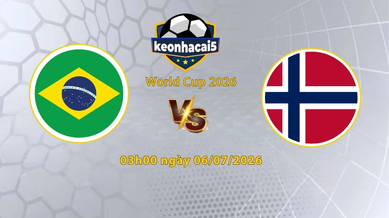 Soi kèo Brazil vs Na Uy, 3h00 ngày 05/07, World Cup 2026: So tài đỉnh cao
