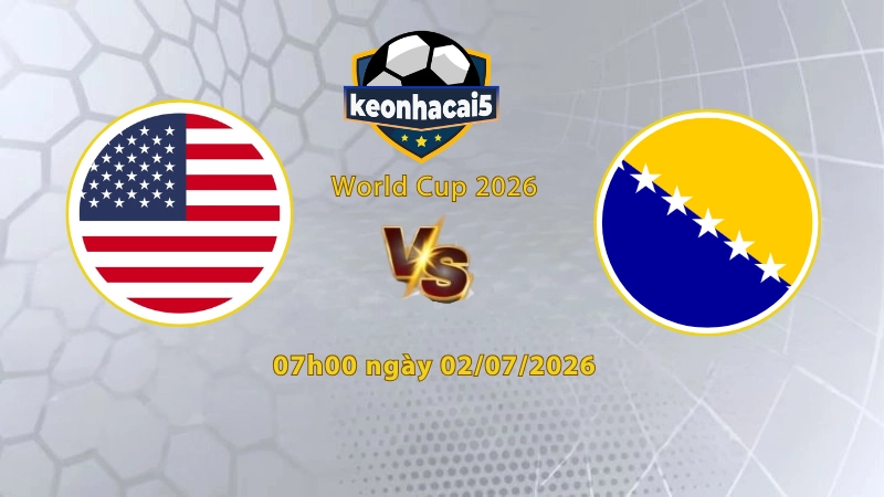 Soi kèo Mỹ vs Bosnia, 7h00 ngày 2/7, World Cup 2026: Cản bước chủ nhà