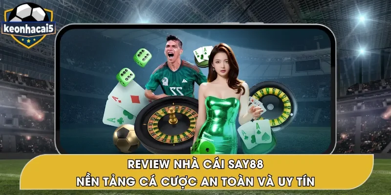Review Nhà Cái SAY88 – Trang Cược Uy Tín Hàng Đầu
