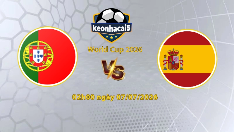 Soi kèo Bồ Đào Nha vs Tây Ban Nha, 2h00 ngày 07/07, World Cup 2026: Cuộc chiến đầy duyên nợ